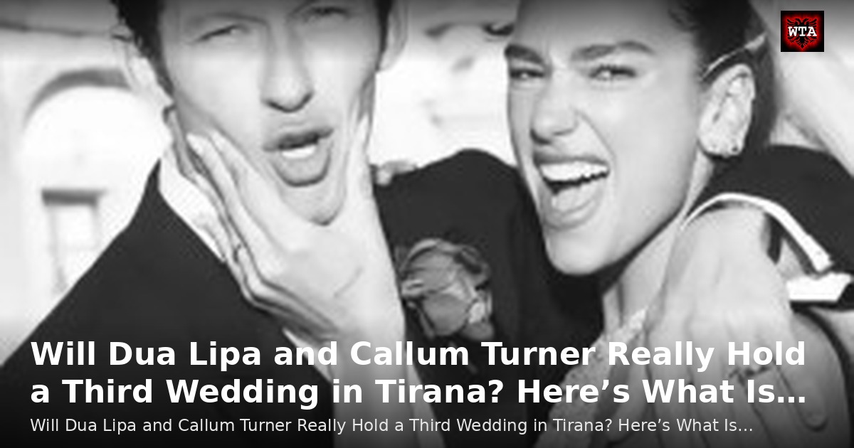 Will Dua Lipa and Callum Turner Really Hold a Third Wedding in Tirana? Here’s What Is…