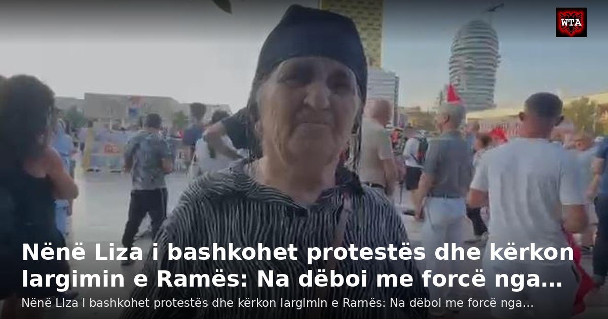 Nënë Liza i bashkohet protestës dhe kërkon largimin e Ramës: Na dëboi me forcë nga…