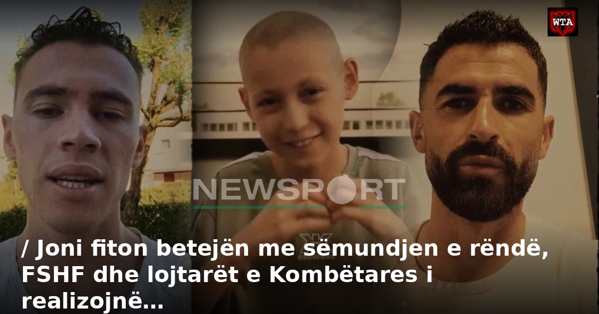 / Joni fiton betejën me sëmundjen e rëndë, FSHF dhe lojtarët e Kombëtares i realizojnë…