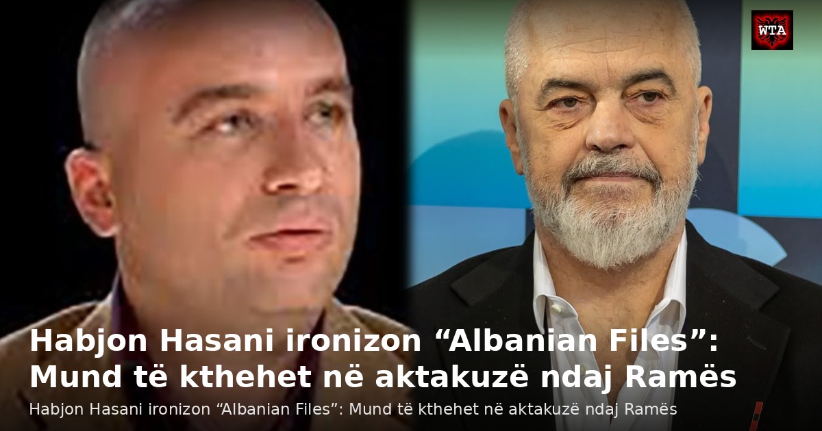 Habjon Hasani ironizon “Albanian Files”: Mund të kthehet në aktakuzë ndaj Ramës