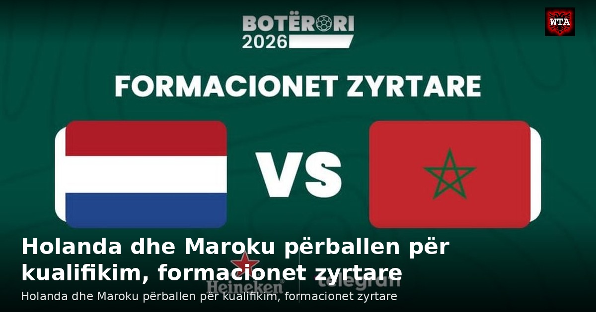 Holanda dhe Maroku përballen për kualifikim, formacionet zyrtare