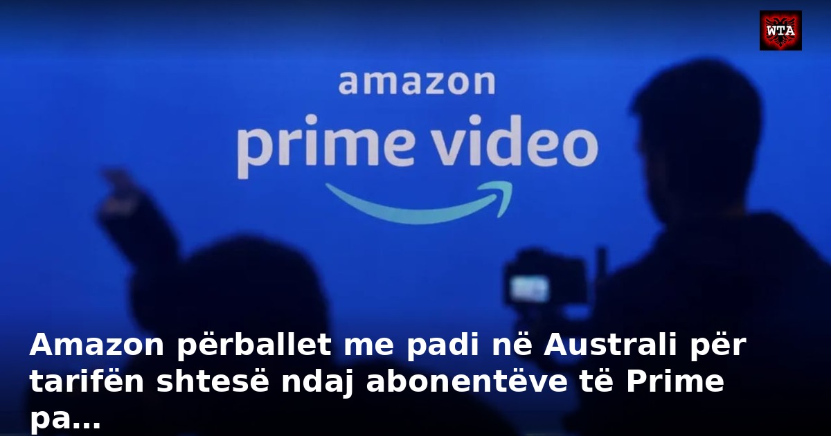 Amazon përballet me padi në Australi për tarifën shtesë ndaj abonentëve të Prime pa…