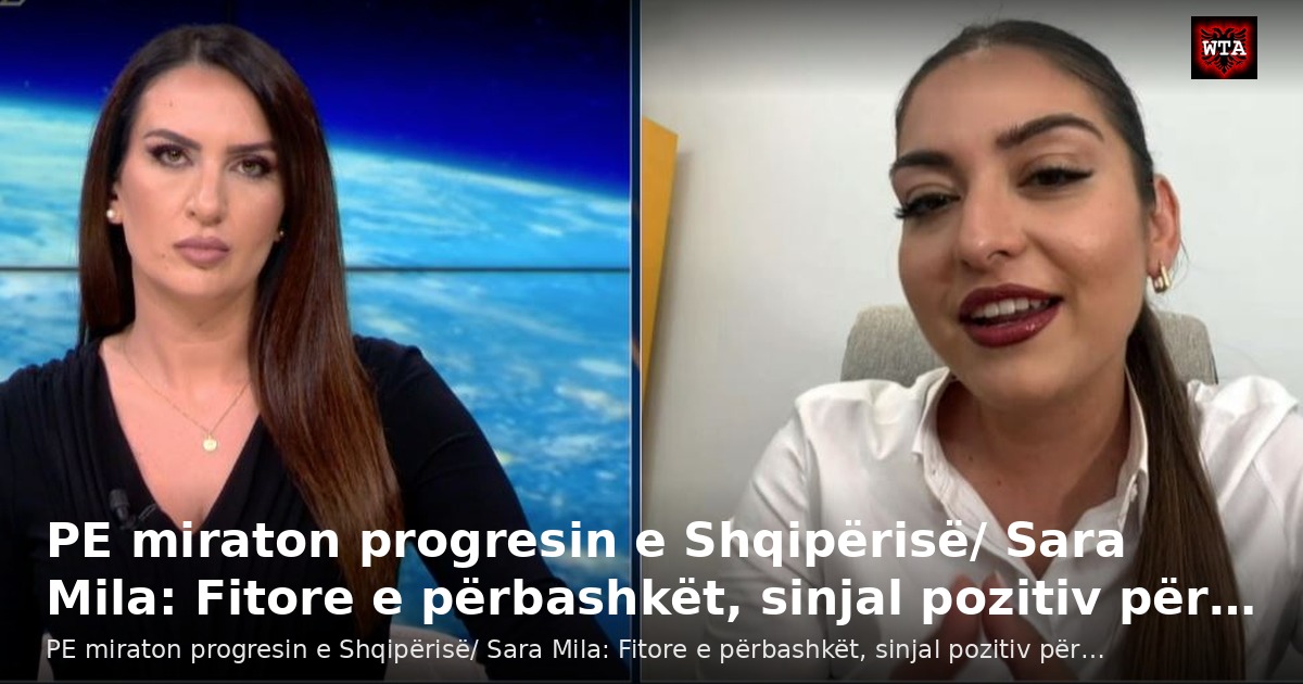 PE miraton progresin e Shqipërisë/ Sara Mila: Fitore e përbashkët, sinjal pozitiv për…