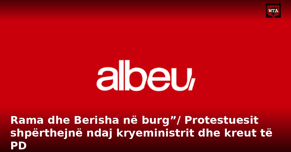 Rama dhe Berisha në burg”/ Protestuesit shpërthejnë ndaj kryeministrit dhe kreut të PD