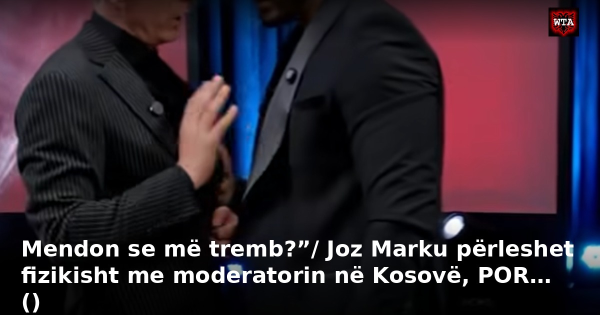 Mendon se më tremb?”/ Joz Marku përleshet fizikisht me moderatorin në Kosovë, POR… ()