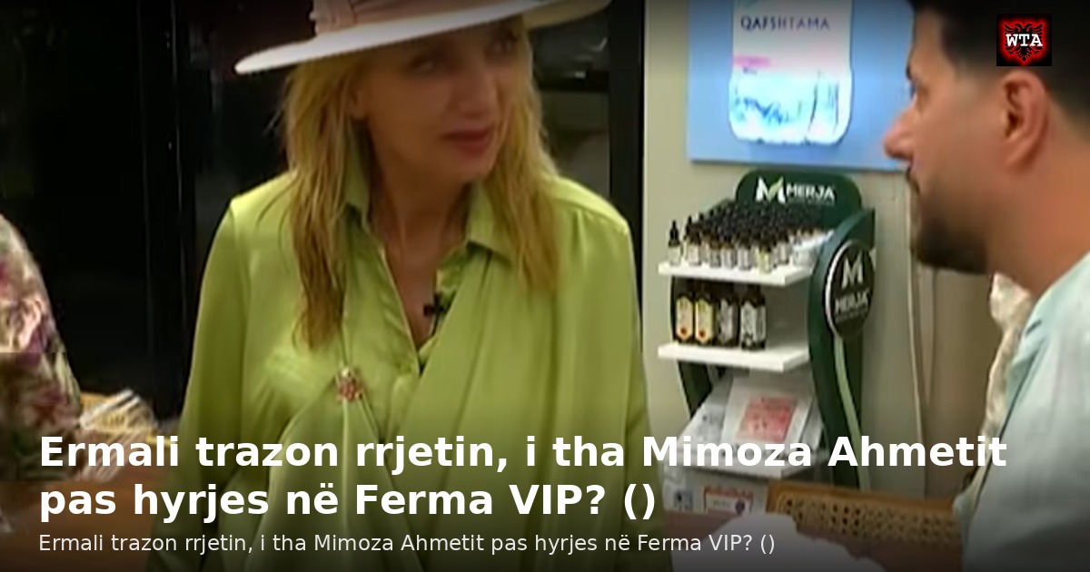 Ermali trazon rrjetin, i tha Mimoza Ahmetit pas hyrjes në Ferma VIP? ()
