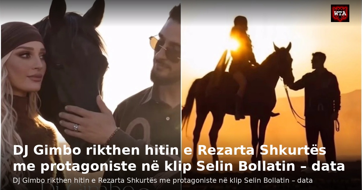 DJ Gimbo rikthen hitin e Rezarta Shkurtës me protagoniste në klip Selin Bollatin – data