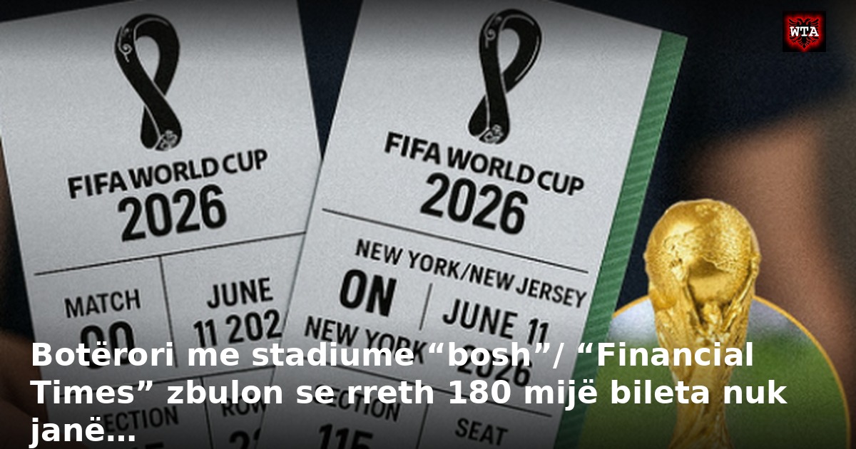 Botërori me stadiume “bosh”/ “Financial Times” zbulon se rreth 180 mijë bileta nuk janë…