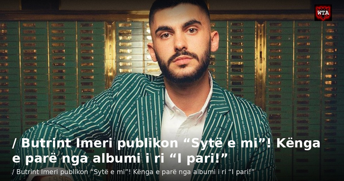 / Butrint Imeri publikon “Sytë e mi”! Kënga e parë nga albumi i ri “I pari!”
