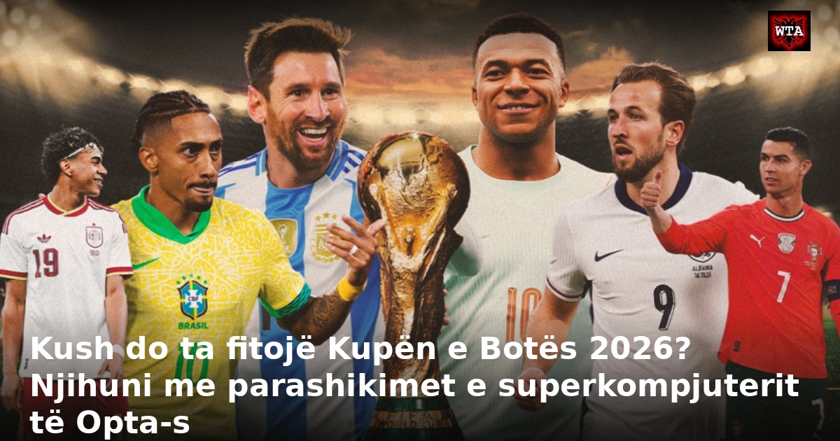 Kush do ta fitojë Kupën e Botës 2026? Njihuni me parashikimet e superkompjuterit të Opta-s