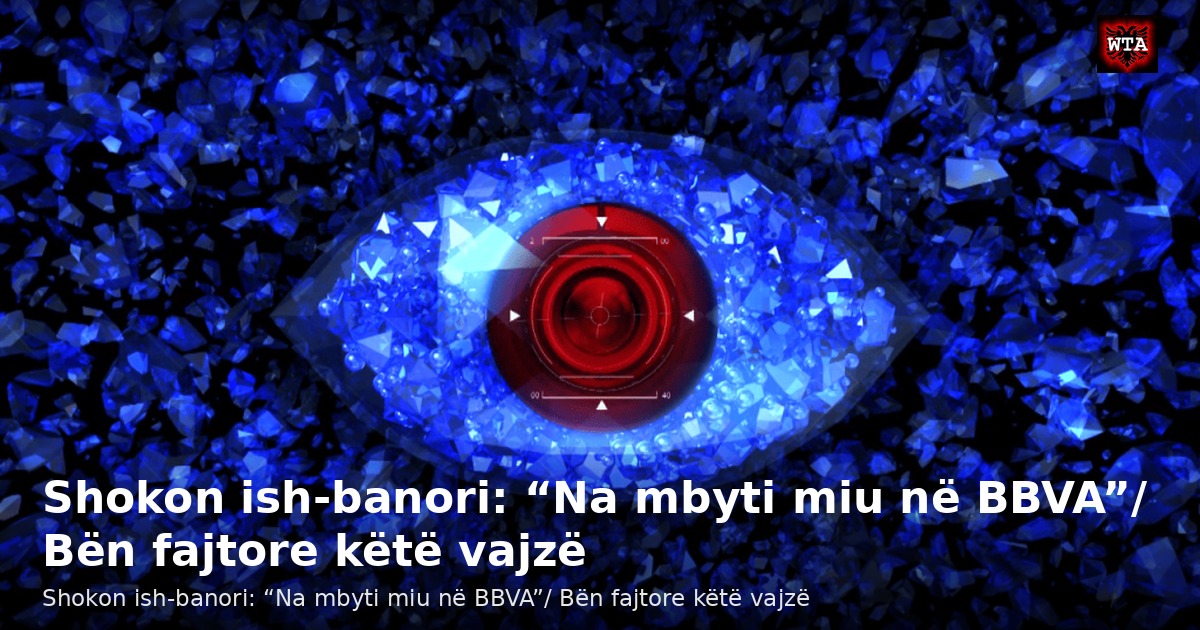 Shokon ish-banori: “Na mbyti miu në BBVA”/ Bën fajtore këtë vajzë