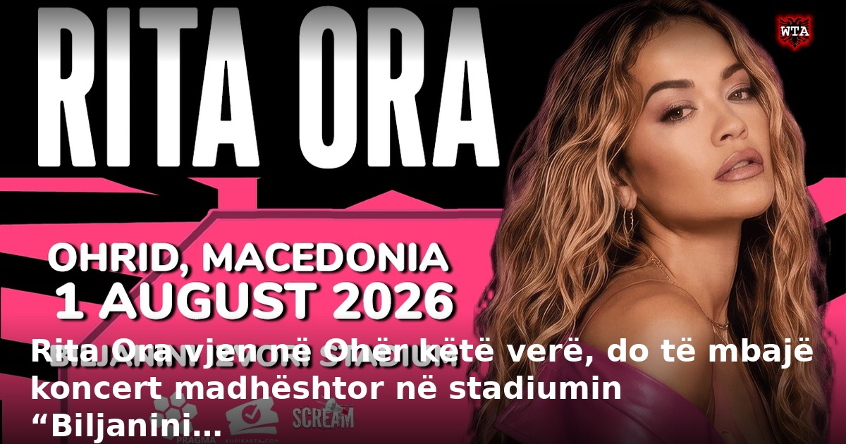 Rita Ora vjen në Ohër këtë verë, do të mbajë koncert madhështor në stadiumin “Biljanini…