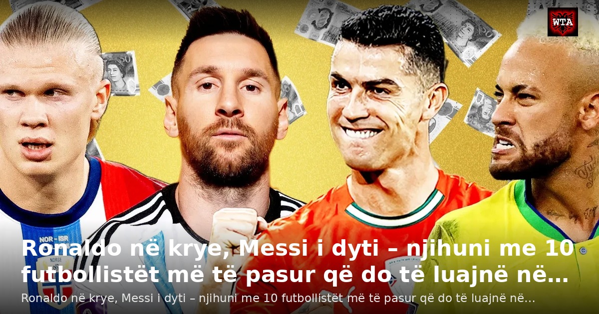 Ronaldo në krye, Messi i dyti – njihuni me 10 futbollistët më të pasur që do të luajnë në…