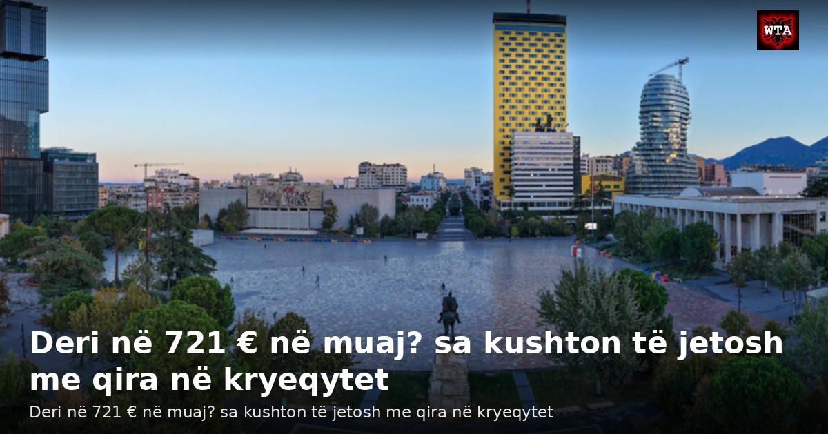 Deri në 721 € në muaj? sa kushton të jetosh me qira në kryeqytet