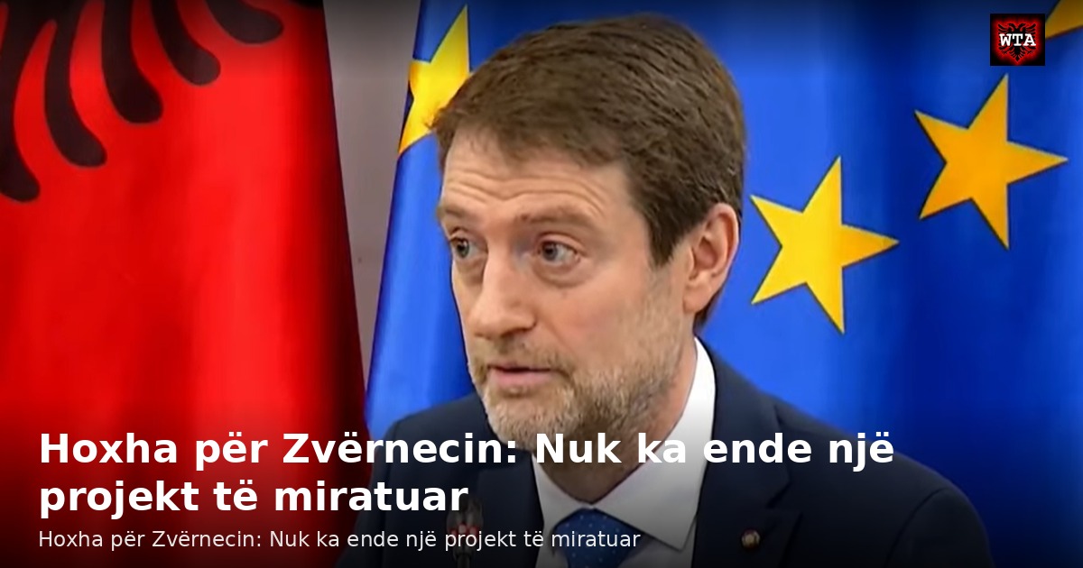 Hoxha për Zvërnecin: Nuk ka ende një projekt të miratuar