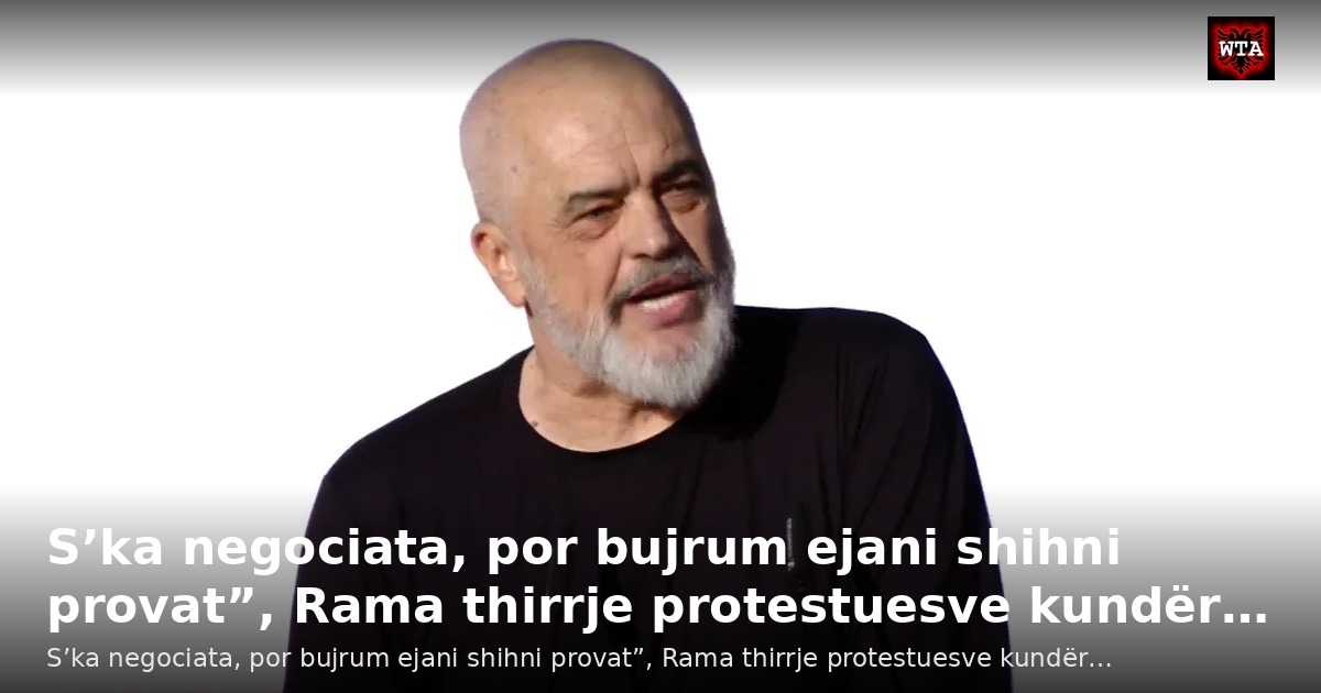 S’ka negociata, por bujrum ejani shihni provat”, Rama thirrje protestuesve kundër…