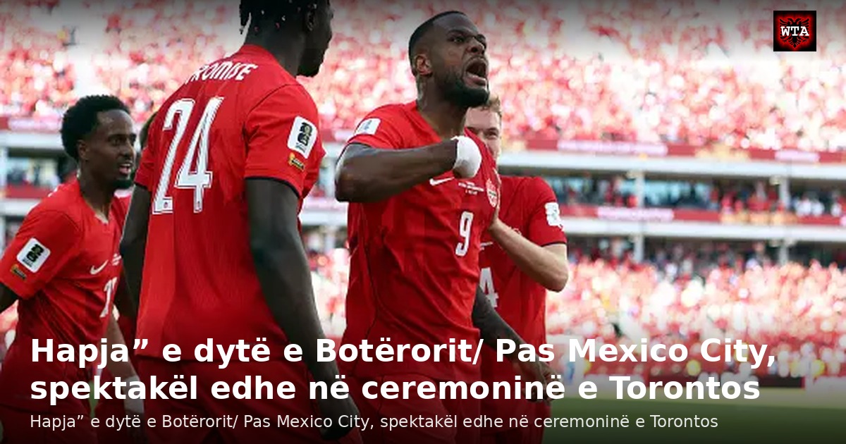 Hapja” e dytë e Botërorit/ Pas Mexico City, spektakël edhe në ceremoninë e Torontos