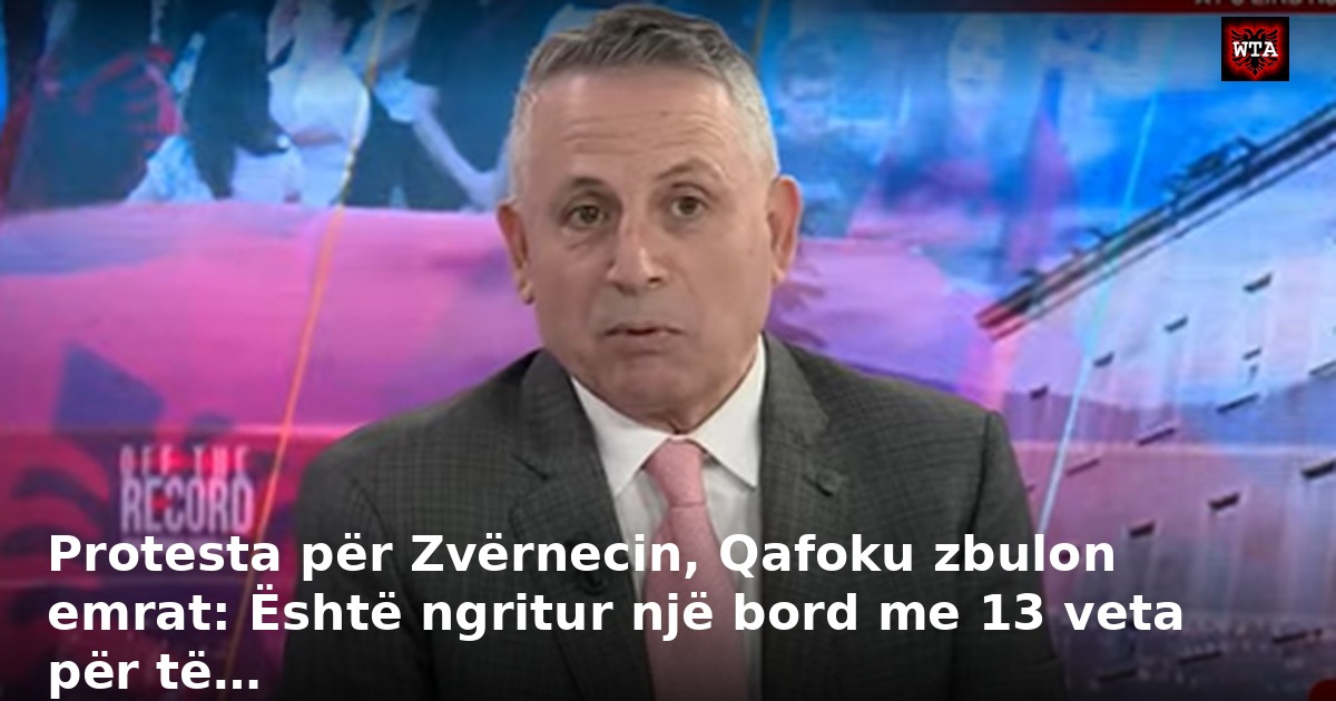 Protesta për Zvërnecin, Qafoku zbulon emrat: Është ngritur një bord me 13 veta për të…