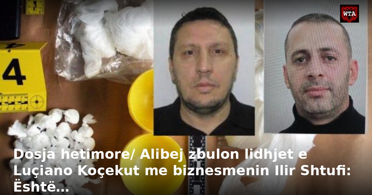 Dosja hetimore/ Alibej zbulon lidhjet e Luçiano Koçekut me biznesmenin Ilir Shtufi: Është…