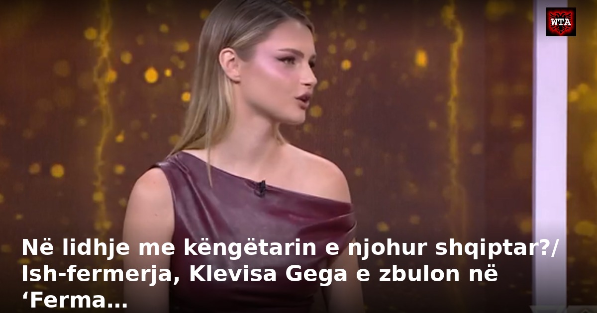 Në lidhje me këngëtarin e njohur shqiptar?/ Ish-fermerja, Klevisa Gega e zbulon në ‘Ferma…
