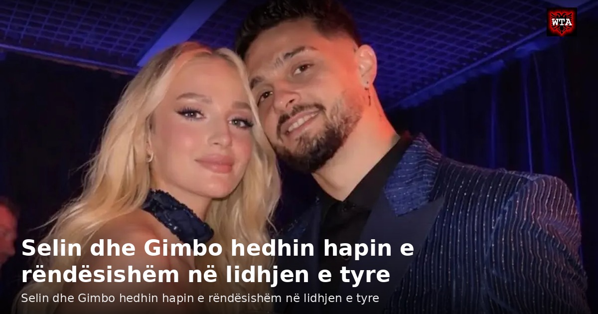 Selin dhe Gimbo hedhin hapin e rëndësishëm në lidhjen e tyre