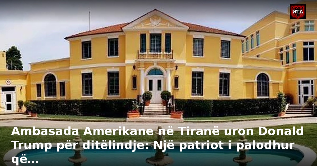 Ambasada Amerikane në Tiranë uron Donald Trump për ditëlindje: Një patriot i palodhur që…