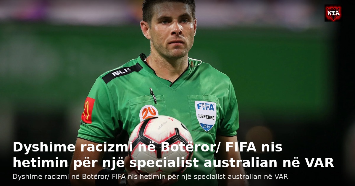 Dyshime racizmi në Botëror/ FIFA nis hetimin për një specialist australian në VAR