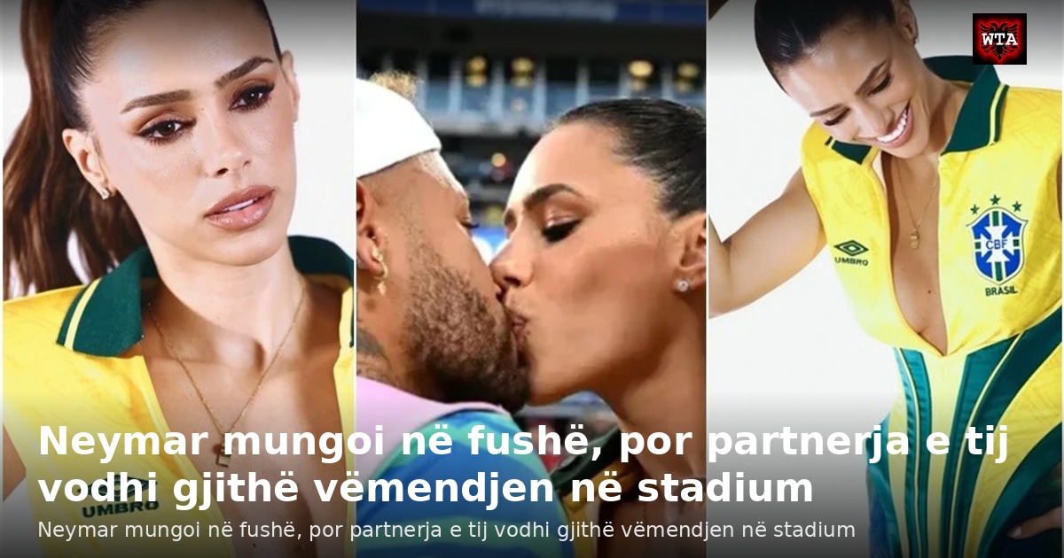 Neymar mungoi në fushë, por partnerja e tij vodhi gjithë vëmendjen në stadium