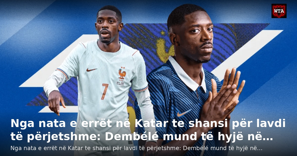 Nga nata e errët në Katar te shansi për lavdi të përjetshme: Dembélé mund të hyjë në…