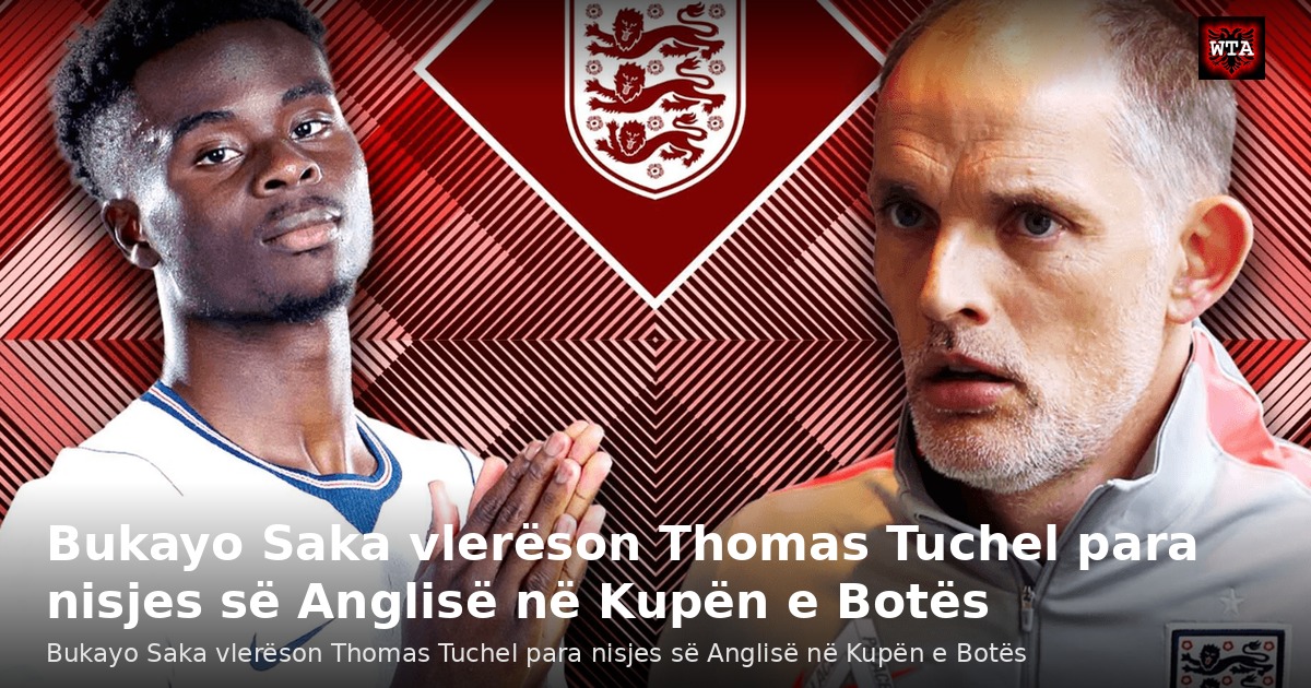 Bukayo Saka vlerëson Thomas Tuchel para nisjes së Anglisë në Kupën e Botës