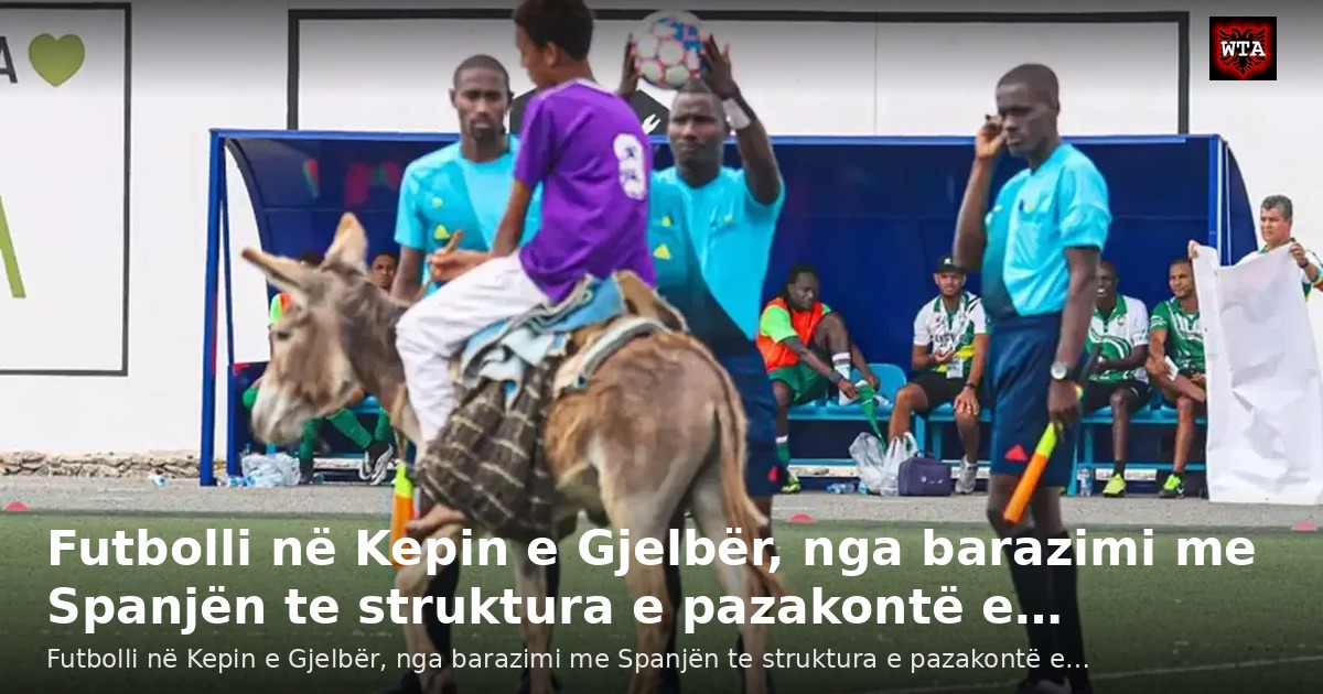 Futbolli në Kepin e Gjelbër, nga barazimi me Spanjën te struktura e pazakontë e…