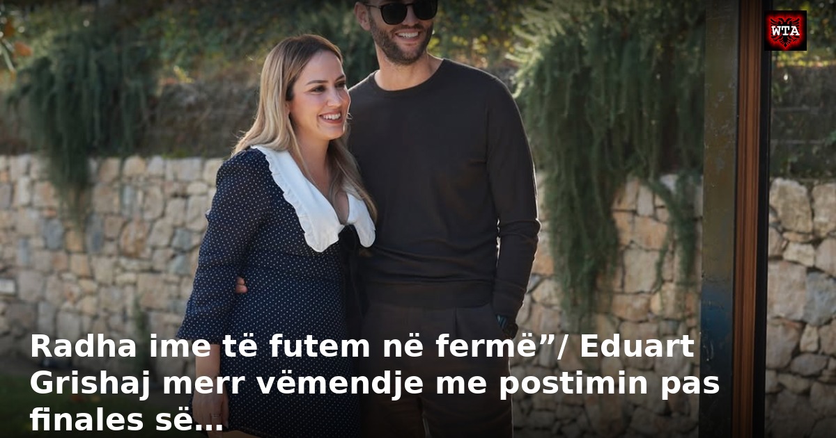 Radha ime të futem në fermë”/ Eduart Grishaj merr vëmendje me postimin pas finales së…