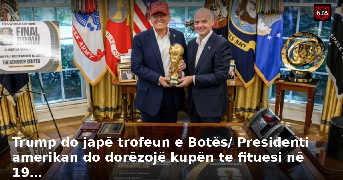 Trump do japë trofeun e Botës/ Presidenti amerikan do dorëzojë kupën te fituesi në 19…