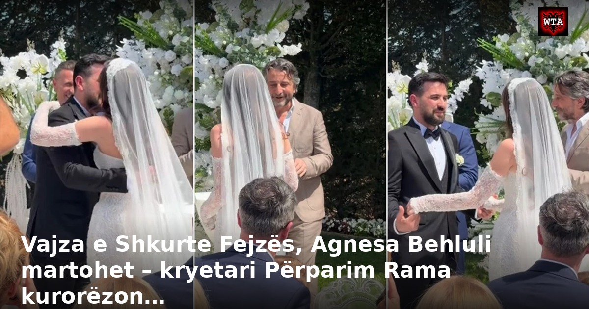 Vajza e Shkurte Fejzës, Agnesa Behluli martohet – kryetari Përparim Rama kurorëzon…