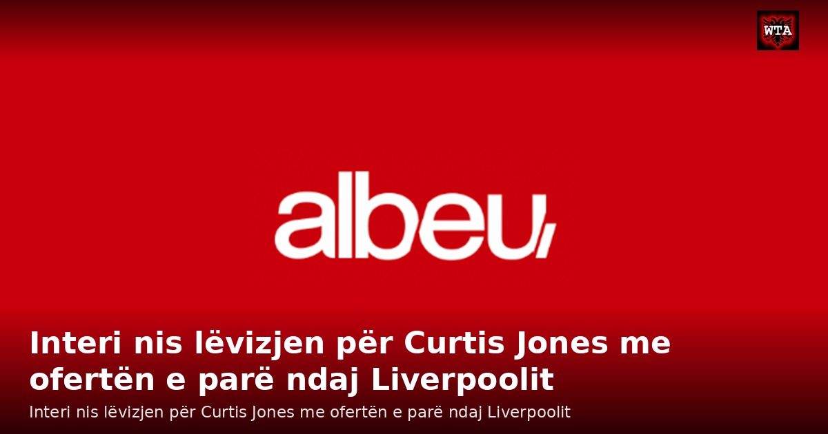 Interi nis lëvizjen për Curtis Jones me ofertën e parë ndaj Liverpoolit