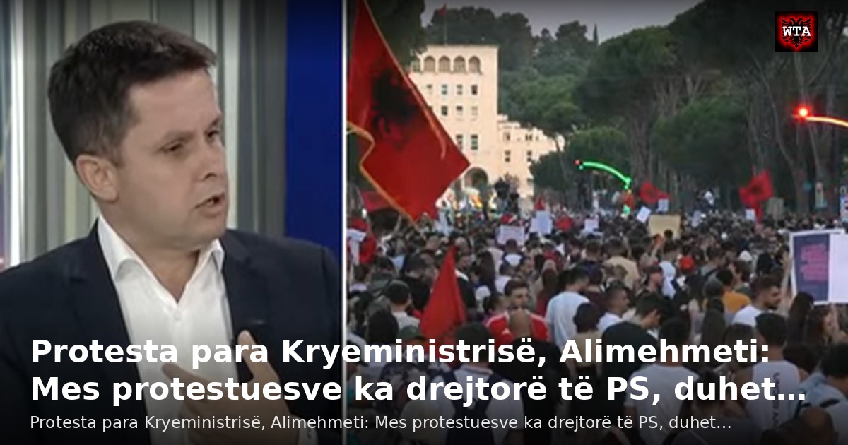 Protesta para Kryeministrisë, Alimehmeti: Mes protestuesve ka drejtorë të PS, duhet…
