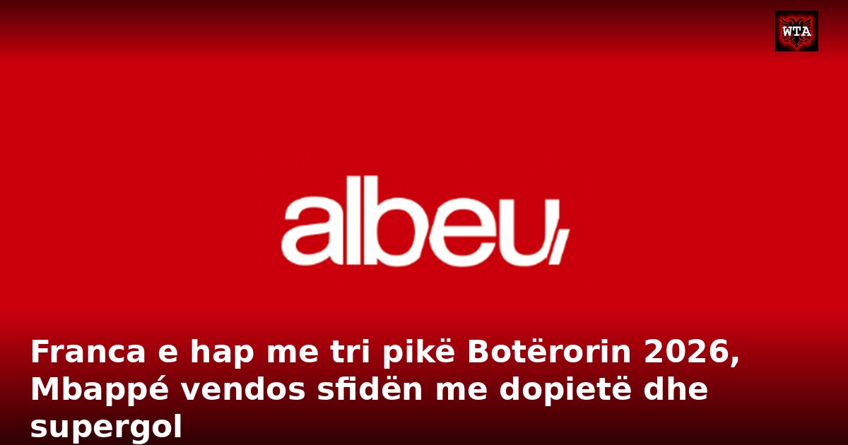 Franca e hap me tri pikë Botërorin 2026, Mbappé vendos sfidën me dopietë dhe supergol