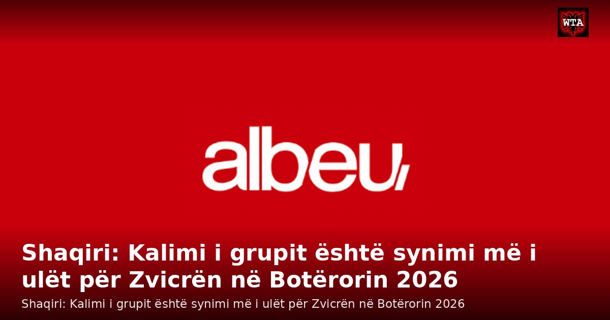 Shaqiri: Kalimi i grupit është synimi më i ulët për Zvicrën në Botërorin 2026