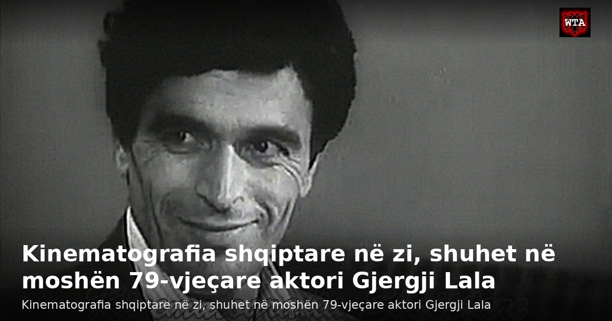 Kinematografia shqiptare në zi, shuhet në moshën 79-vjeçare aktori Gjergji Lala