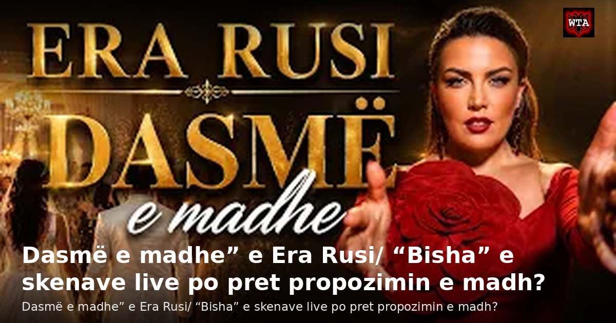 Dasmë e madhe” e Era Rusi/ “Bisha” e skenave live po pret propozimin e madh?