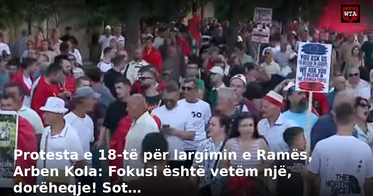 Protesta e 18-të për largimin e Ramës, Arben Kola: Fokusi është vetëm një, dorëheqje! Sot…
