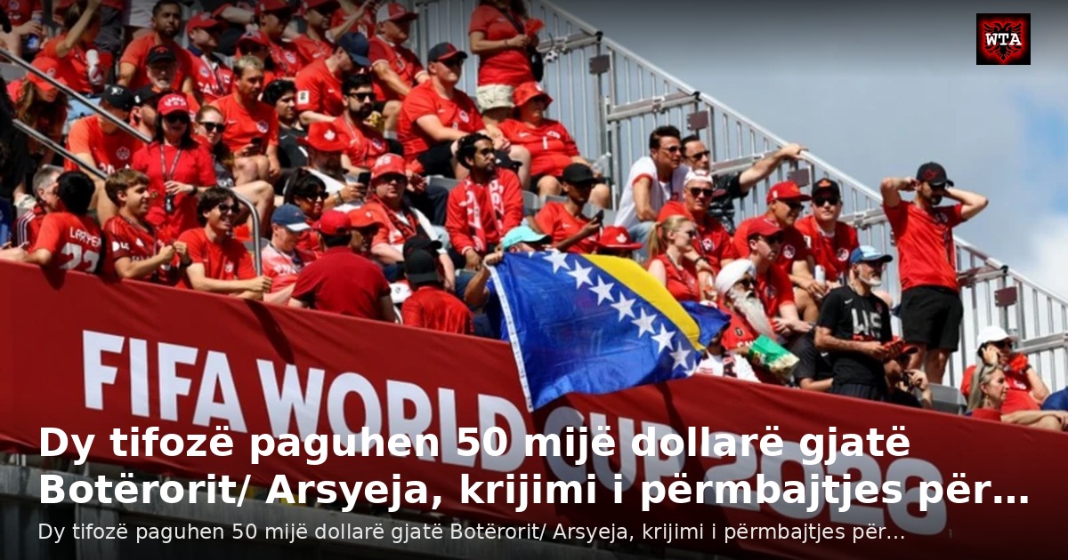 Dy tifozë paguhen 50 mijë dollarë gjatë Botërorit/ Arsyeja, krijimi i përmbajtjes për…