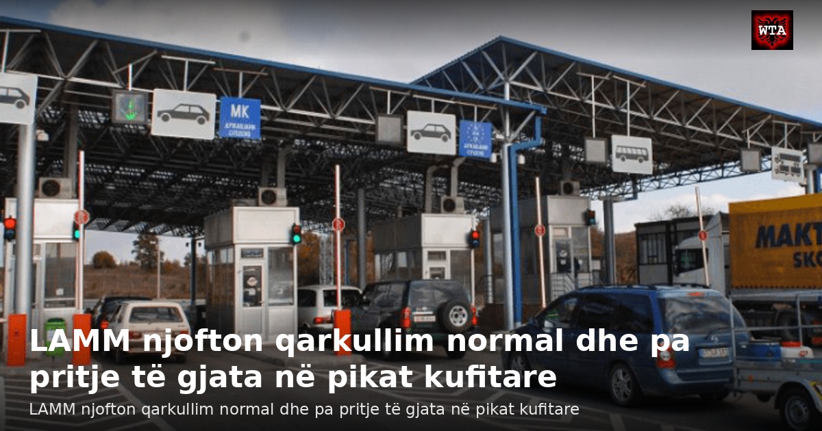 LAMM njofton qarkullim normal dhe pa pritje të gjata në pikat kufitare