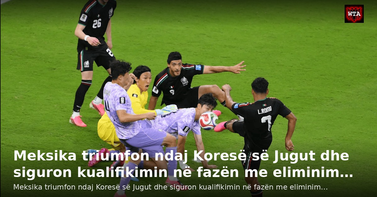 Meksika triumfon ndaj Koresë së Jugut dhe siguron kualifikimin në fazën me eliminim…