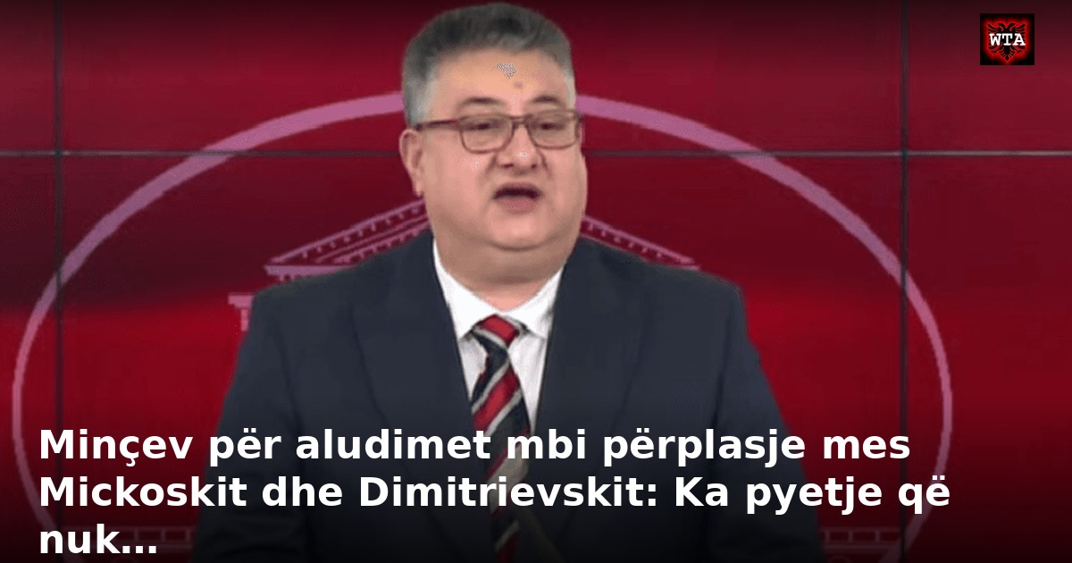 Minçev për aludimet mbi përplasje mes Mickoskit dhe Dimitrievskit: Ka pyetje që nuk…