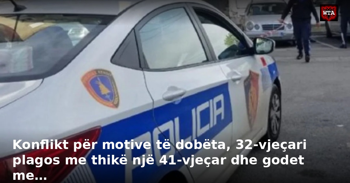 Konflikt për motive të dobëta, 32-vjeçari plagos me thikë një 41-vjeçar dhe godet me…