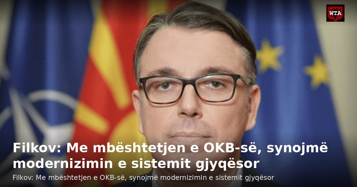 Filkov: Me mbështetjen e OKB-së, synojmë modernizimin e sistemit gjyqësor