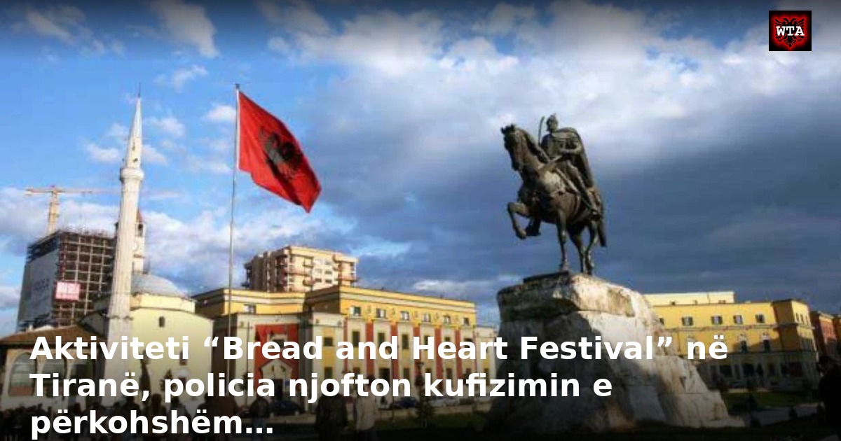 Aktiviteti “Bread and Heart Festival” në Tiranë, policia njofton kufizimin e përkohshëm…
