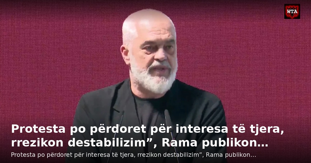 Protesta po përdoret për interesa të tjera, rrezikon destabilizim”, Rama publikon…