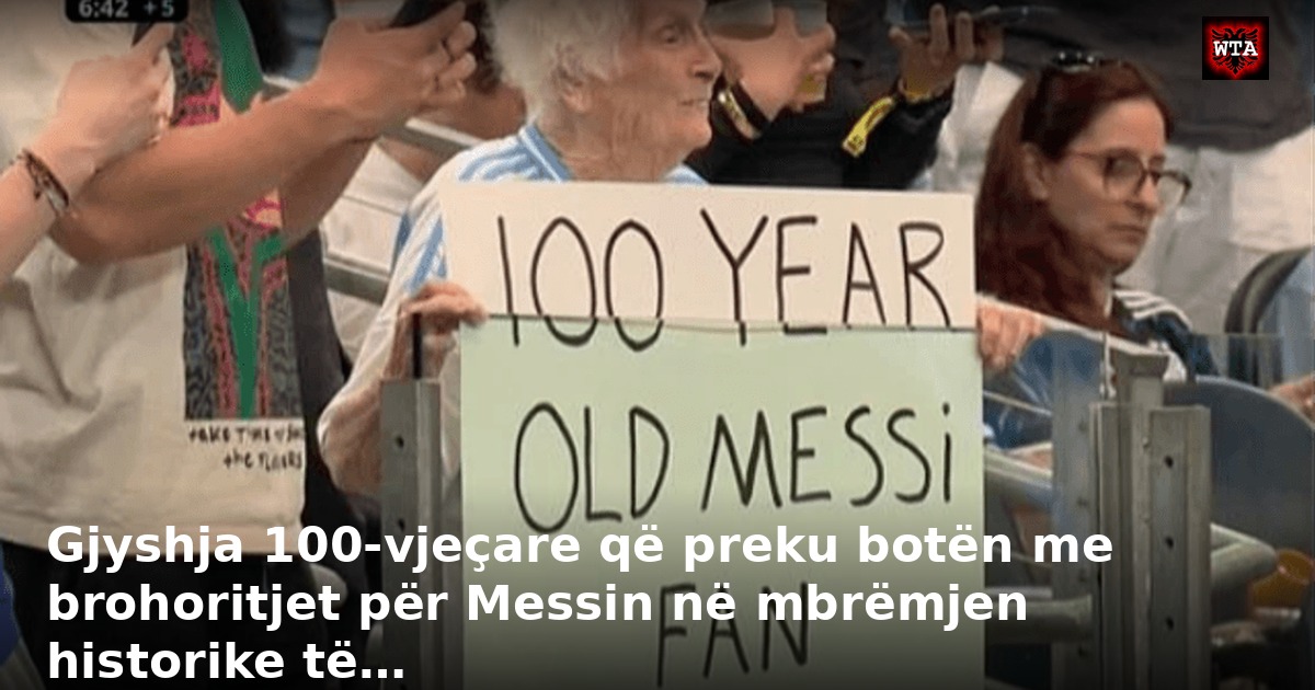 Gjyshja 100-vjeçare që preku botën me brohoritjet për Messin në mbrëmjen historike të…